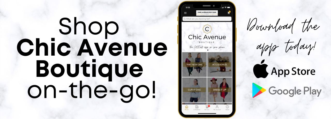 download the Chic Avenue Boutique app in the app store or on google play today